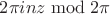 $2\pi i n z \bmod 2\pi$