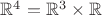 $\mathbb R^4 = \mathbb R^3\times\mathbb R$