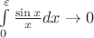 $ \int\limits_{0}^{\varepsilon} \frac{\sin x}{x} dx \to 0$