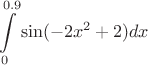 $$\int\limits_{0}^{0.9} \sin(-2x^2+2) dx$$