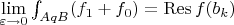 $\lim\limits_{\varepsilon \to 0} \int_{AqB} ({f_1+f_0}) = {\rm Res}\,f(b_k) $