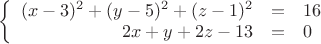 $
\left\{
\begin{array}{rcl}
(x-3)^2+(y-5)^2+(z-1)^2 &=&16 \\
 2x+y+2z-13&=& 0\\
\end{array}
\right.
$