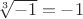 $\sqrt[3]{-1}= -1$
