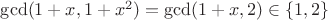 $\gcd(1+x, 1+x^2)=\gcd(1+x,2) \in \{1,2\}$