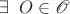 $ \exists \phantom{0} O \in {\mathscr O}$
