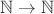 $\mathbb{N}\to \mathbb{N}$