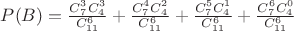 $P(B)=\frac{C_7^3C_4^3}{C_{11}^6}+\frac{C_7^4C_4^2}{C_{11}^6}+\frac{C_7^5C_4^1}{C_{11}^6}+\frac{C_7^6C_4^0}{C_{11}^6}$