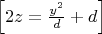 $
\left[ {2z = \frac{{y^2 }}{d} + d} \right]
$