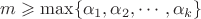 $m\geqslant \max\{\alpha_1, \alpha_2, \cdots, \alpha_k\}$ $m\geqslant \max\{\alpha_1, \alpha_2, \cdots, \alpha_k\}$