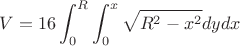 $$
V = 16 \int_{0}^{R} \int_{0}^{x} \sqrt{R^2-x^2} dy dx$$