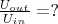 $\frac{U_{out}}{U_{in}}=?$