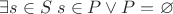 $\exists s\in S\; s\in P\vee P=\varnothing$