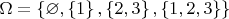 $\Omega = \left\lbrace\varnothing, \left\lbrace1\right\rbrace,\left\lbrace2,3\right\rbrace,\left\lbrace1,2,3\right\rbrace\right\rbrace$