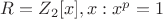 $R=Z_2[x],x:x^p=1$