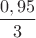 $\dfrac{0,95}{3}$