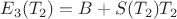 $E_3(T_2)=B+S(T_2)T_2$