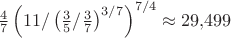 $\frac47\left(11/\left(\frac35/\frac37\right)^{3/7}\right)^{7/4}\approx29{,}499$
