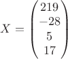 $X=\begin{pmatrix} 219 \\ -28 \\ 5 \\ 17 \end{pmatrix}$