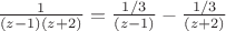 $\frac{1}{(z - 1)(z+2)} = \frac{1/3}{(z - 1)} - \frac{1/3}{(z + 2)}$