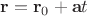 $\mathbf r = \mathbf r_0 + \mathbf a t$