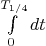 $\[\int\limits_0^{{T_{1/4}}} {dt} \]$