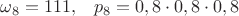 $\omega_8=111,\;\;\; p_8=0,8\cdot 0,8\cdot 0,8$