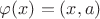$\varphi (x)= (x,a)$