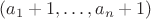 $(a_1 + 1,\ldots,a_n + 1)$