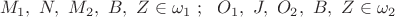 $\ M_1 ,\ N  ,\ M_2 , \ B , \ Z \in \omega_1 \ ;\  \ O_1 ,\ J ,\ O_2 , \ B , \ Z \in \omega_2 $
