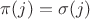 $\pi(j) = \sigma(j)$