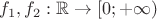 $f_1, f_2: \mathbb{R} \to [0; +\infty)$