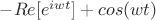 $-Re[e^{iwt}]+cos(wt)$