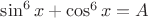 $\sin^6 x + \cos^6 x = A$