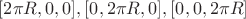 $[2\pi R, 0, 0], [0, 2\pi R, 0], [0,0, 2\pi R]$