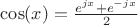 $\cos(x)=\frac{e^{jx}+e^{-jx}}{2}$