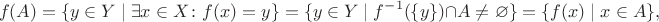 $$f(A) = \{ y \in Y \mid \exists x \in X\colon f(x) = y\} = \{ y \in Y \mid f^{-1}(\{y\}) \cap A \ne\varnothing\} = \{ f(x) \mid x \in A\},$$
