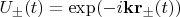 $$
U_{\pm}(t) = \exp( - i {\mathbf k} {\mathbf r}_{\pm}(t)  )
$$