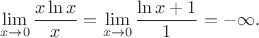 $$\lim_{x\to 0}\frac{x\ln x}{x}=\lim_{x\to 0}\frac{\ln x+1}{1}=-\infty.$$