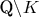 Q\setminus K