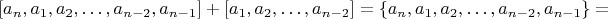 $$[a_n,a_1,a_2,&hellip;,a_{n-2},a_{n-1}]+[a_1,a_2,&hellip;,a_{n-2}]=\left \{ a_n,a_1,a_2,&hellip;,a_{n-2},a_{n-1}\right \}=$$