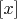 $\left[ x \right] $