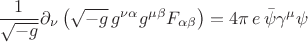$$\frac{1}{\sqrt{-g}} \partial_{\nu} \left( \sqrt{-g} \, g^{\nu \alpha} g^{\mu \beta} F_{\alpha \beta}\right) = 4 \pi \, e \, \bar\psi \gamma^{\mu}\psi$$