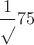 $\dfrac1\sqrt 75$