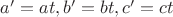$a'=at,b'=bt,c'=ct$