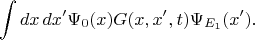 $$\int dx\,dx'\Psi_0(x)G(x,x',t)\Psi_{E_1}(x').$$