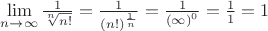 $\mathop {\lim }\limits_{n \to \infty } \frac{1}{{\sqrt[n]{{n!}}}} = \frac{1}{{{{\left( {n!} \right)}^{\frac{1}{n}}}}} = \frac{1}{{{{\left( \infty  \right)}^0}}} = \frac{1}{1} = 1$