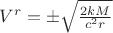 $V^r = \pm \sqrt{\frac{2 k M}{ c^2 r}}$