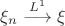 $\xi_n \stackrel{L^1}{\longrightarrow} \xi $