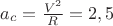 $a_c=\frac {V^2}{R}=2,5$
