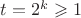 $t=2^k\geqslant 1$